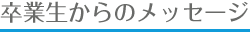 卒業生からのメッセージ