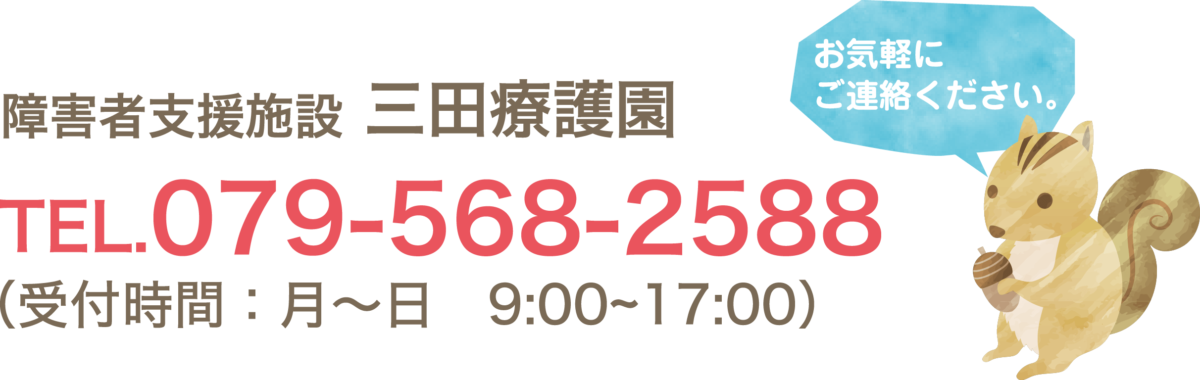 障害者支援施設 三田療護園 TEL.079-568-2588 （受付時間：月~金　9:00~17:00）